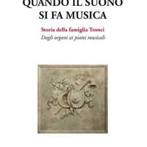 Quando il suono si fa musica. Storia della famiglia Tronci. Dagli organi ai piatti musicali Direttamente Dal Produttore