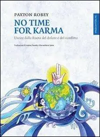 Occasione Imperdibile No time for karma. Uscire dalla ruota del dolore e del conflitto