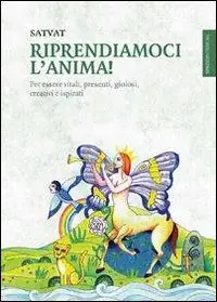 Solo Oggi Riprendiamoci l‘anima! Per essere vitali, presenti, gioiosi, creativi e ispirati