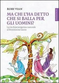 Offerta Speciale Ma chi l‘ha detto che si balla per gli uomini? La via bioenergetica naturale al femminino sacro
