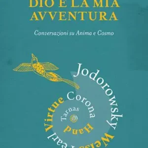Spedito Oggi Dio è la mia avventura. Conversazioni su Anima e Cosmo. Mauro Corona, Robet Hand, Alejandro Jodorowsky, Eric Pearl, Richard Tarnas, Doreen Virtue, Brian Weiss