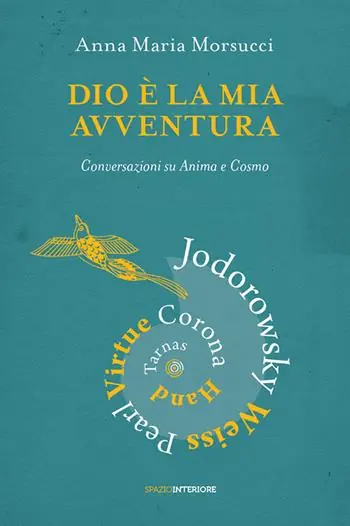 Spedito Oggi Dio è la mia avventura. Conversazioni su Anima e Cosmo. Mauro Corona, Robet Hand, Alejandro Jodorowsky, Eric Pearl, Richard Tarnas, Doreen Virtue, Brian Weiss