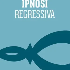 Non Perdere Ipnosi regressiva. Il viaggio esplorativo