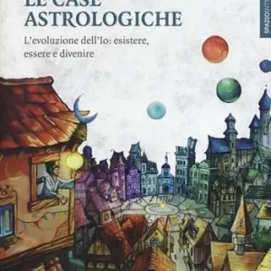 Offerta Del Giorno Le case astrologiche. L‘evoluzione dell‘Io esistere, essere e divenire