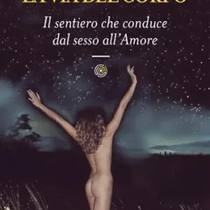 La via del corpo. Il sentiero che conduce dal sesso all‘amore Super Prezzo