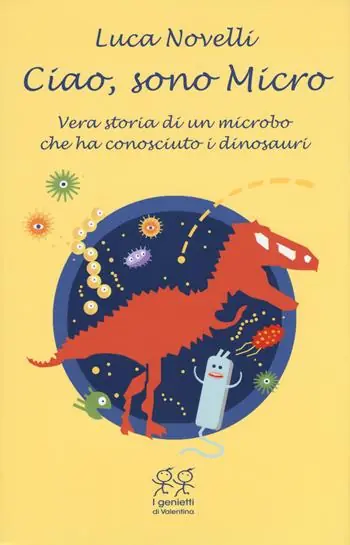 Novità Ciao, sono Micro. Vera storia di un microbo che ha conosciuto i dinosauri
