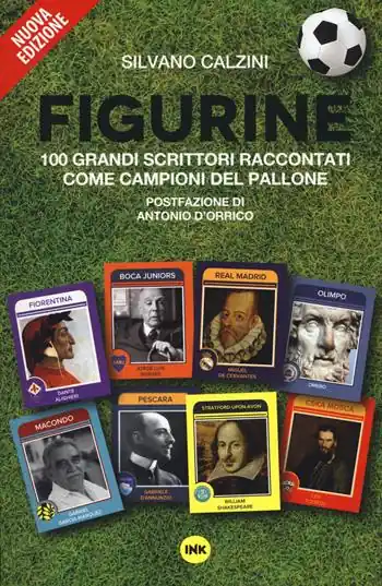 Figurine. I grandi scrittori raccontati come campioni del pallone. Nuova ediz. Compra Adesso