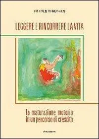 Offerta Leggere e rincorrere la vita. La maturazione motoria in un percorso di crescita