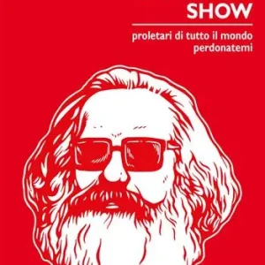 Offerta Lampo Karl Marx Show. Proletari di tutto il mondo, perdonatemi