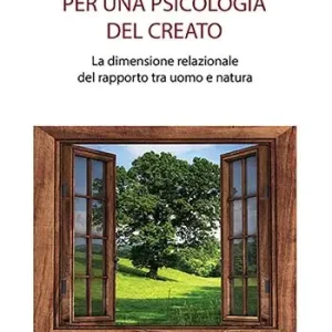 Per una psicologia del creato. La dimensione relazionale del rapporto tra uomo e natura Ultima Occasione