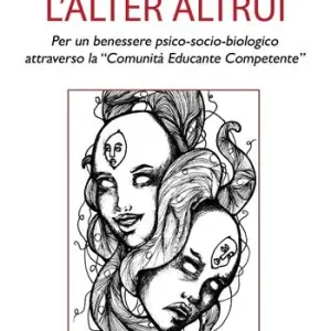 Subito Disponibile L‘ alter altrui. Per un benessere psico-socio-biologico attraverso la «Comunità Educante Competente»
