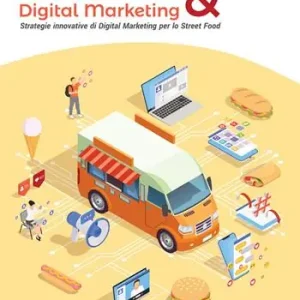 Street Food & Digital Marketing. Strategie innovative di Digital Marketing per lo Street Food Professionale