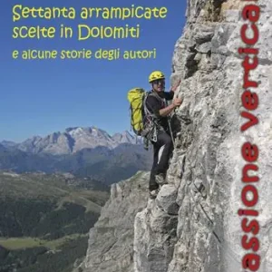 Passione verticale. Settanta arrampicate scelte in Dolomiti e alcune storie degli autori Bestseller