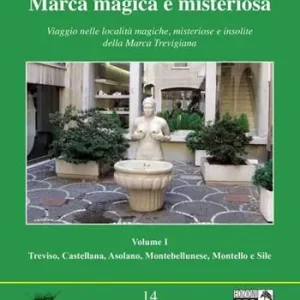 Marca magica e misteriosa. Viaggio nelle località magiche, misteriose e insolite della Marca Trevigiana. Vol. 1 Treviso, Castellana, Asolano, Montebellunese, Montello e Sile. Quantità Limitata