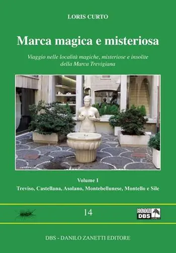 Marca magica e misteriosa. Viaggio nelle località magiche, misteriose e insolite della Marca Trevigiana. Vol. 1 Treviso, Castellana, Asolano, Montebellunese, Montello e Sile. Quantità Limitata