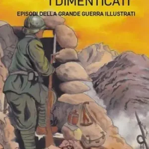 Nuovo Arrivo I dimenticati. Episodi della grande guerra illustrati. Ediz. illustrata