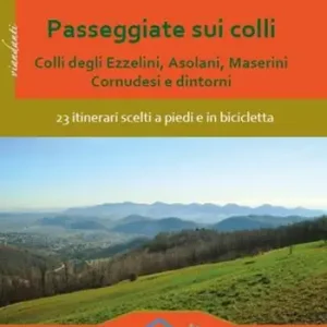 Passeggiate sui colli. Colli degli Ezzelini, asolani, Maserini, Cornudesi e dintorni. 23 itinerari scelti a piedi e in bicicletta Non Perdere