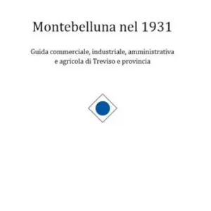 Montebelluna nel 1931. Guida commerciale, industriale, amministrativa e agricola di Treviso e provincia Promo Stagionale