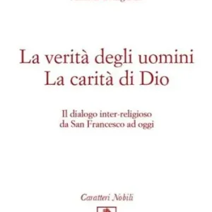 Acquista Ora La verità degli uomini. La carità di Dio. Il dialogo inter-religioso da San Francesco ad oggi