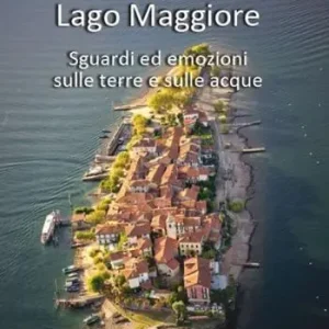 Lago Maggiore. Sguardi ed emozioni sulle terre e sulle acque. Ediz. italiana e tedesca Solo Oggi