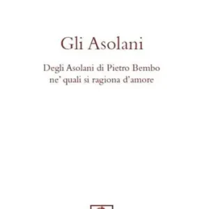 Gli asolani. Degli Asolani di Pietro Bembo ne‘ quali si ragiona d‘amore Prezzo Basso