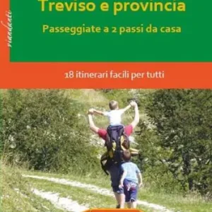 Popolare Treviso e provincia. Passeggiate a 2 passi da casa. 18 itinerari facili per tutti