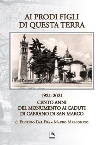 Ai prodi figli di questa terra 1921-2021. Cento anno del Monumento ai Caduti di Caerano di San Marco Affare