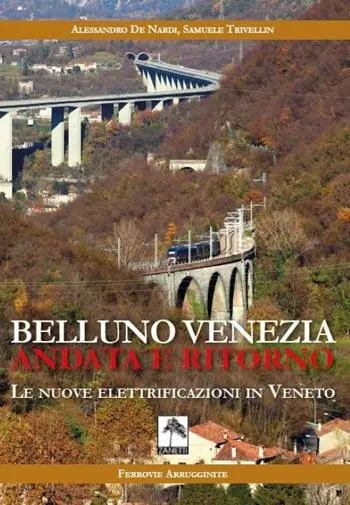 Ultime Pezzi Belluno Venezia andata e ritorno. Le nuove elettrificazioni in Veneto. Nuova ediz.