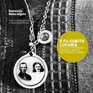 E fu subito Lucania. 50 anni di fotografia quando il mondo era in bianco e nero Offerta