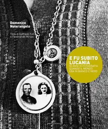 E fu subito Lucania. 50 anni di fotografia quando il mondo era in bianco e nero Offerta