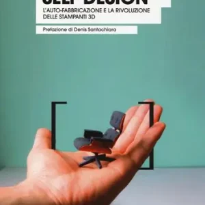 Self design. L‘auto-fabbricazione e la rivoluzione delle stampanti 3D Prezzo Basso