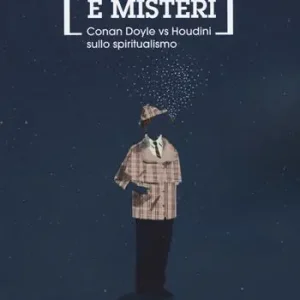 Prestigi e misteri. Conan Doyle vs Houdini sullo spiritualismo. Nuova ediz. Solo Oggi