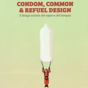 Promo Stagionale Condom, common & refuel design. Il design scatola del sogno e del bisogno. Ediz. a colori