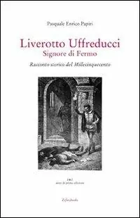 Liverotto Uffreducci. Signore di Fermo. Racconto storico del Millecinquecento Prezzo Conveniente
