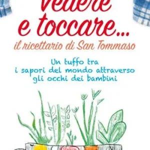 Vedere e toccare... il ricettario di San Tommaso. Un tuffo tra i sapori del mondo attraverso gli occhi dei bambini Saldi