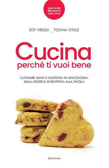 Cucina perché ti vuoi bene. Cucinare sano e gustoso in oncologia dalla ricerca scientifica alla tavola Soddisfatti O Rimborsati
