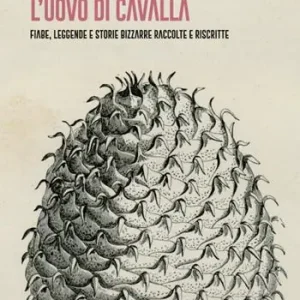 Solo Oggi L‘ uovo di cavalla. Fiabe, leggende e storie bizzarre raccolte e riscritte