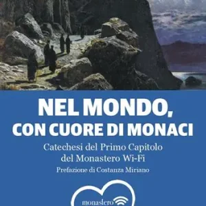 Nel mondo, con il cuore di monaci. Catechesi del primo capitolo del monastero Wi-Fi Offerta Speciale