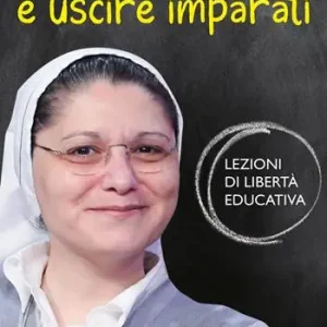 Novità Andare a scuola e uscire imparati. Lezioni di libertà educativa