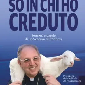 Ordina Subito So in chi ho creduto. Pensieri e parole di un vescovo di frontiera