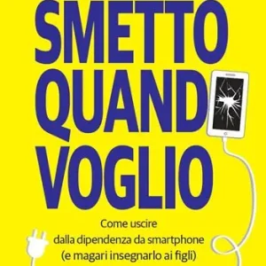 Nuova Collezione Smetto quando voglio. Come uscire dalla dipendenza da smartphone (e magari insegnarlo ai figli)