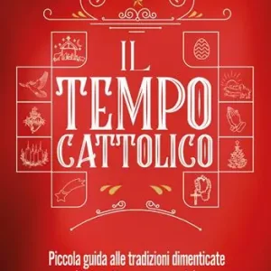 Il tempo cattolico. Piccola guida alle tradizioni dimenticate (Natale, Pasqua e non solo) Offerta Del Giorno