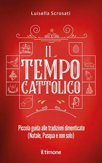 Il tempo cattolico. Piccola guida alle tradizioni dimenticate (Natale, Pasqua e non solo) Offerta Del Giorno