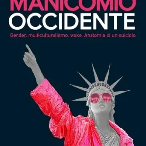 Manicomio occidente. Gender, multiculturalismo, woke. Anatomia di un suicidio Offerta Speciale