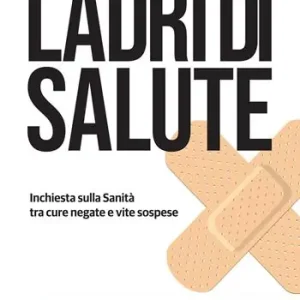 Ladri di salute. Inchiesta sulla sanità tra cure negative e vite sospese Di Tendenza