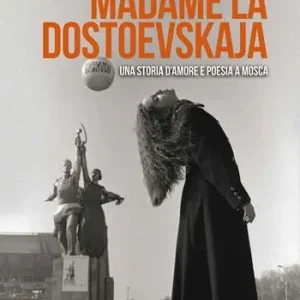 Di Tendenza Madame la Dostoevskaja. Una storia di amore e poesia a Mosca