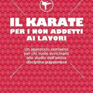 Il karate per i non addetti ai lavori. Un approccio semiserio per chi vuole avvicinarsi allo studio dell‘antica disciplina giapponese Di Tendenza
