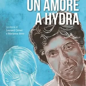Prezzo Basso Un amore a Hydra. La storia di Leonard Cohen e Marianne Ihlen