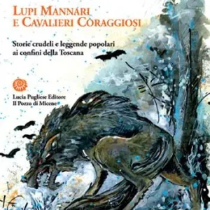 Reso Gratuito Lupi mannari e cavalieri coraggiosi. Storie crudeli e leggende popolari ai confini della Toscana