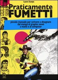 Solo Oggi Praticamente fumetti. Piccolo manuale per scrivere e disegnare dal manga al graphic novel a mano e al computer